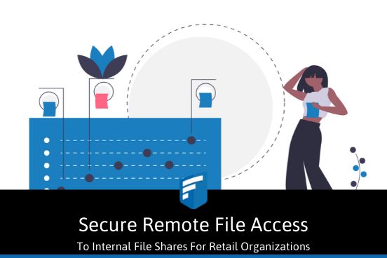 Secure Remote File Access-To Internal File Shares For Retail Organizations